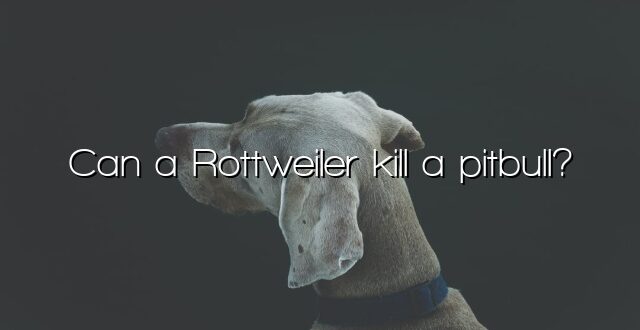 Can a Rottweiler kill a pitbull?