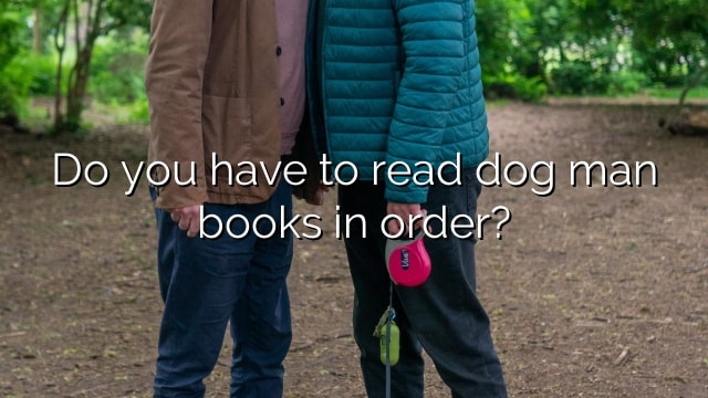 Do you have to read dog man books in order?