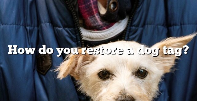 How do you restore a dog tag?