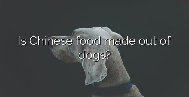 Is Chinese food made out of dogs?