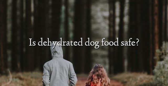 Is dehydrated dog food safe?