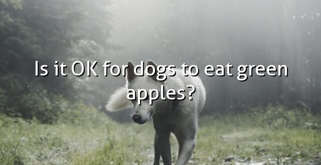 Is it OK for dogs to eat green apples?