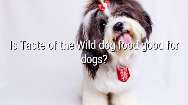 Is Taste of the Wild dog food good for dogs?