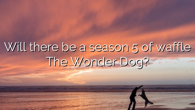 Will there be a season 5 of waffle The Wonder Dog?