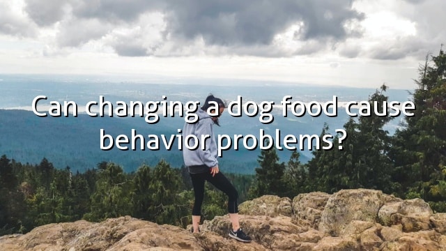 Can changing a dog food cause behavior problems?