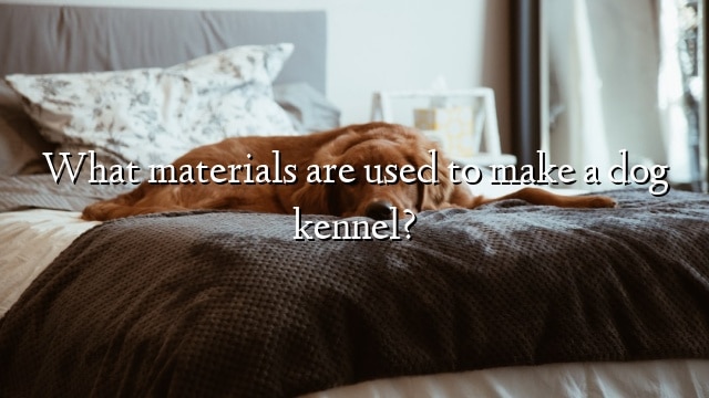 What materials are used to make a dog kennel?