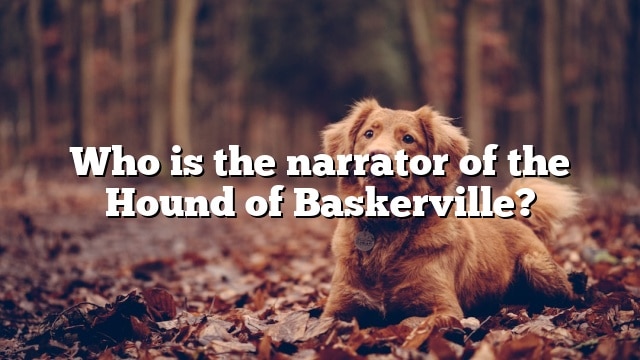 Who is the narrator of the Hound of Baskerville?