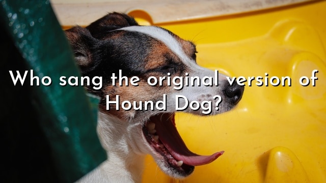 Who sang the original version of Hound Dog?
